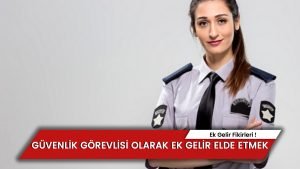 Güvenlik Görevlisi Olarak Ek Gelir Elde Etmek