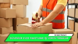 Güvenilir Evde Paketleme İşi Veren Firmalar